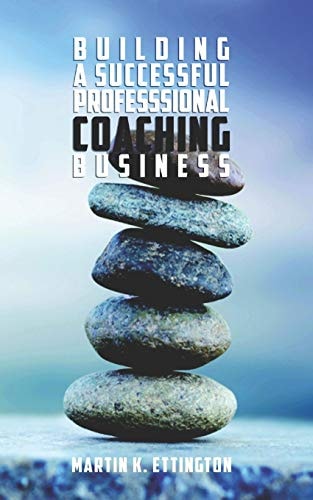 Building a Successful Professional Coaching Business (Including a 90 Day Jumpstart Plan)