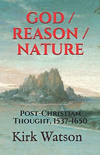 God / Reason / Nature Post-Christian Thought, 1537-1650