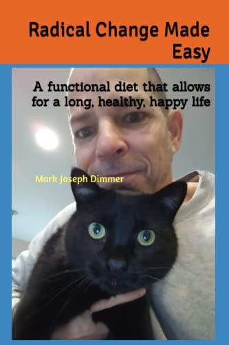 Radical Change Made Easy A Functional Diet That Allows for a Long, Healthy, Happy Life