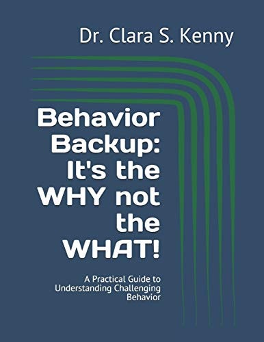 Behavior Backup: It's the WHY Not the WHAT! A Practical Guide to Understanding Challenging Behavior