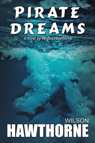 Pirate Dreams, a Novel by Wilson Hawthorne