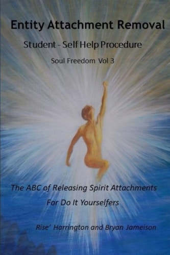 Entity Attachment Removal - Self-Help Procedure The ABC of Releasing Spirit Attachments for Do It Yourselfers