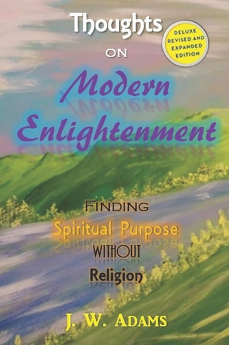 Thoughts on Modern Enlightenment Finding Spiritual Purpose Without Religion (Deluxe Revised and Expanded Edition)