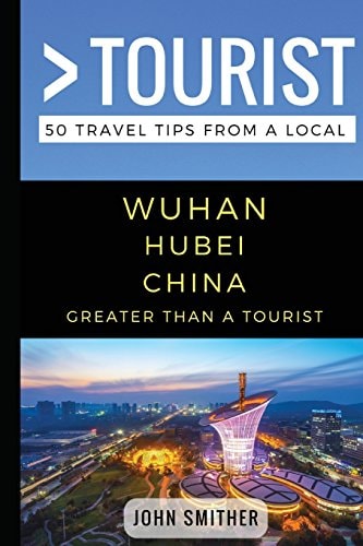 Greater Than a Tourist- Wuhan Hubei China 50 Travel Tips from a Local