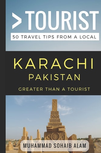 Greater Than a Tourist- Karachi Pakistan 50 Travel Tips from a Local