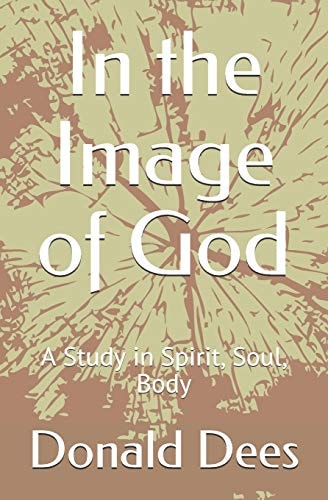 In the Image of God A Study in Spirit, Soul, Body