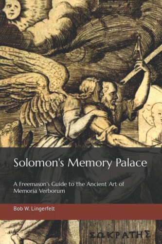 Solomon's Memory Palace A Freemason's Guide to the Ancient Art of Memoria Verborum
