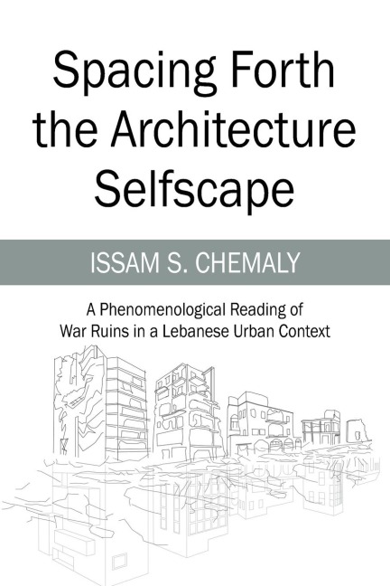 Spacing Forth the Architecture Selfscape: A Phenomenological Reading of War Ruins in a Lebanese Urban Context