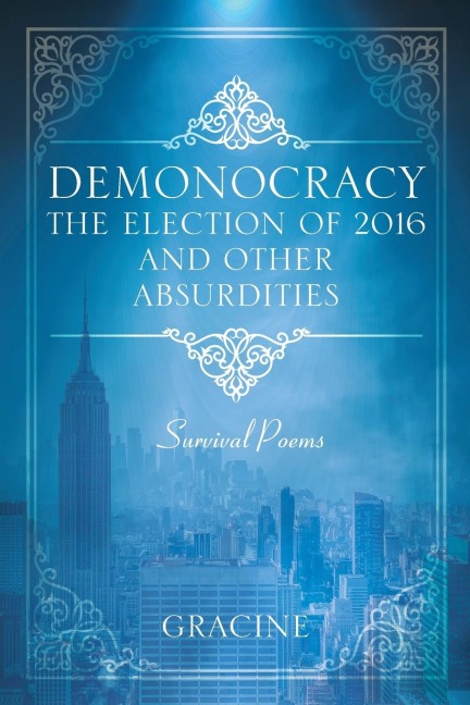 DEMONOCRACY The Election of 2016 And Other Absurdities: Survival Poems
