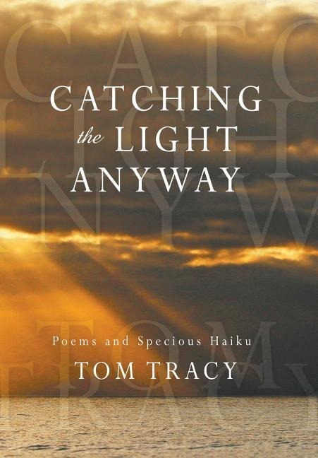 Catching the Light Anyway: Poems and Specious Haiku