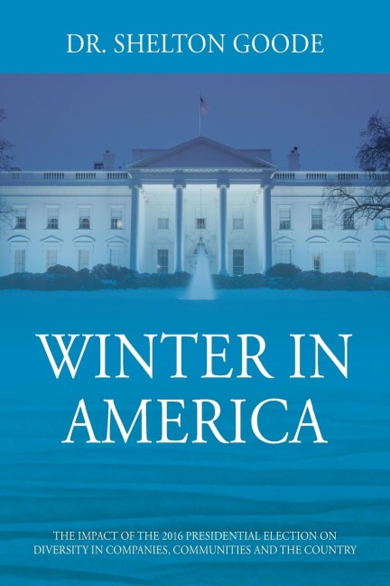 Winter in America: The Impact of the 2016 Presidential Election on Diversity in Companies, Communities and the Country