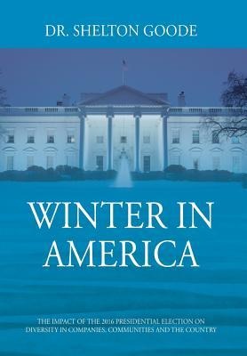 Winter in America: The Impact of the 2016 Presidential Election on Diversity in Companies, Communities and the Country