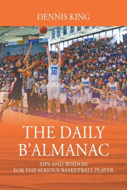 THE DAILY B'ALMANAC: TIPS AND WISDOM FOR THE SERIOUS BASKETBALL PLAYER