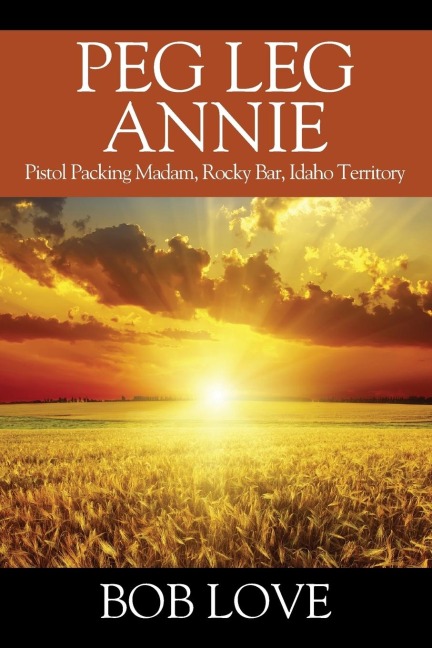 Peg Leg Annie: Pistol Packing Madam, Rocky Bar, Idaho Territory