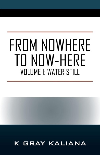 From Nowhere to Now-Here: Volume I: Water Still