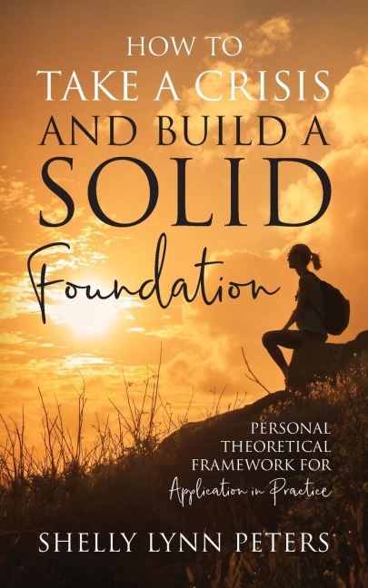 How to Take a Crisis and Build a Solid Foundation: Personal Theoretical Framework for Application in Practice
