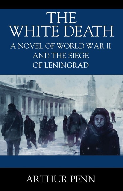 The White Death: A Novel of World War II and the Siege of Leningrad