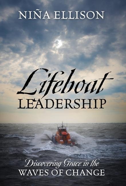 Lifeboat Leadership: Discovering Grace in the Waves of Change