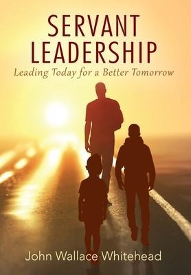 Servant Leadership: Leading Today for a Better Tomorrow