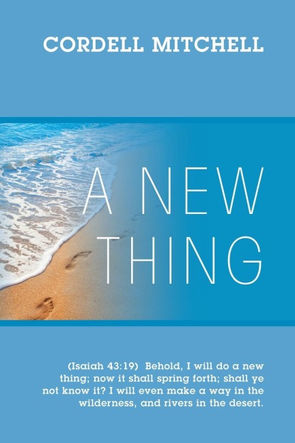 A New Thing: (Isaiah 43:19)  Behold, I will do a new thing; now it shall spring forth; shall ye not know it? I will even make a way in the wilderness, and rivers in the desert.