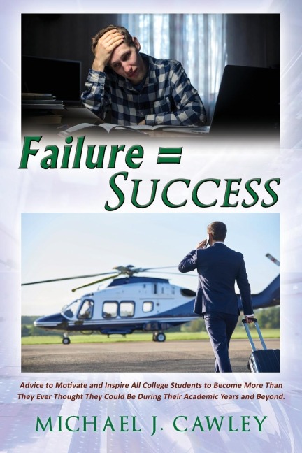 FAILURE = SUCCESS: Advice to Motivate and Inspire all College Students to Become More Than They Ever Thought They Could be During their Academic Years and Beyond