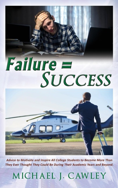FAILURE = SUCCESS: Advice to Motivate and Inspire all College Students to Become More Than They Ever Thought They Could be During their Academic Years and Beyond