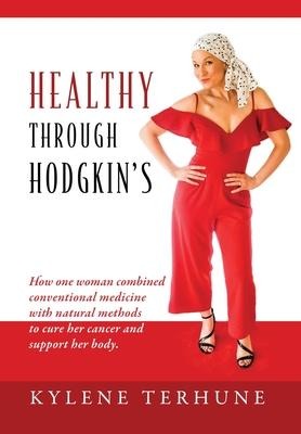 Healthy Through Hodgkins: How one woman combined conventional medicine with natural methods to cure her cancer and support her body.