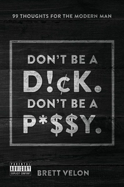 Don't be a Dick. Don't be a Pussy 99 Thoughts for the Modern Man