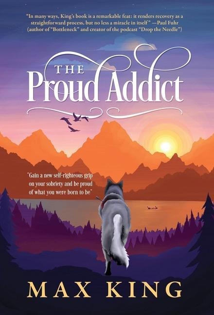 The Proud Addict: Gain a new self-righteous grip on your sobriety and be proud of what you were born to be