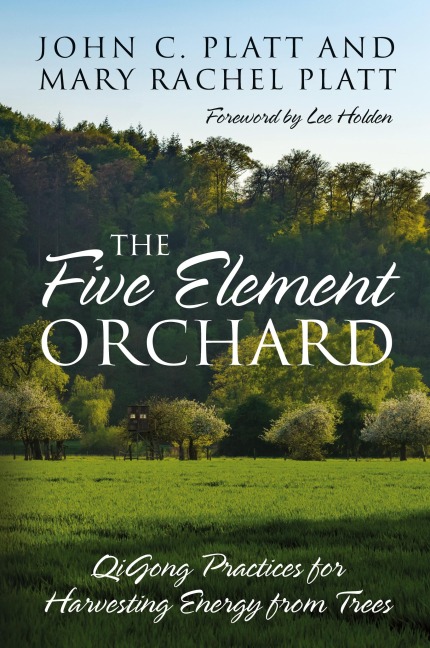 The Five Element Orchard: QiGong Practices for Harvesting Energy from Trees