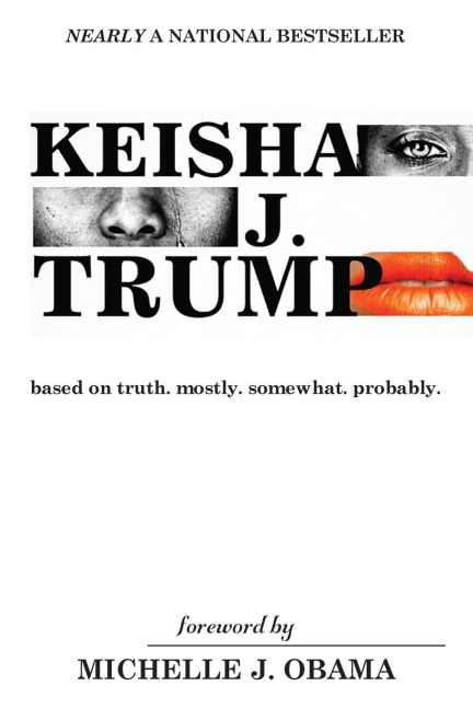KEISHA J. TRUMP: based on truth. mostly. somewhat. probably