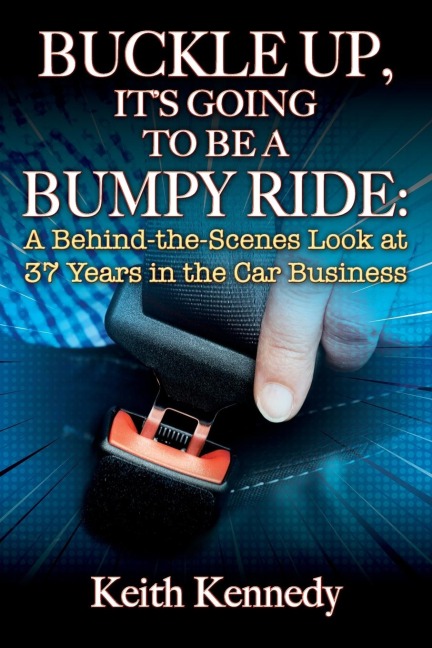 BUCKLE UP, IT'S GOING TO BE A BUMPY RIDE: A Behind-the-Scenes Look at 37 Years in the Car Business