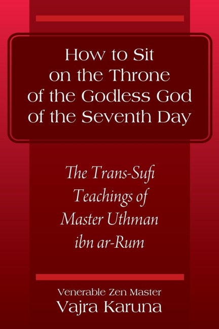How to Sit on the Throne of the Godless God of the Seventh Day: The Trans-Sufi Teachings of Master Uthman ibn ar-Rum