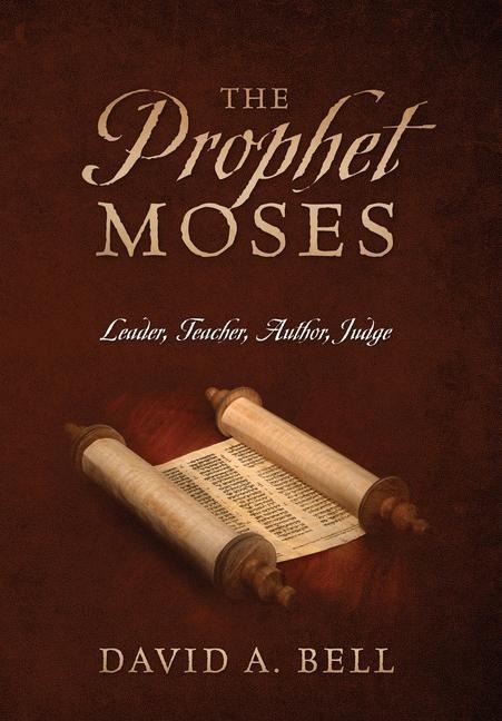 The Prophet Moses: Leader, Teacher, Author, Judge