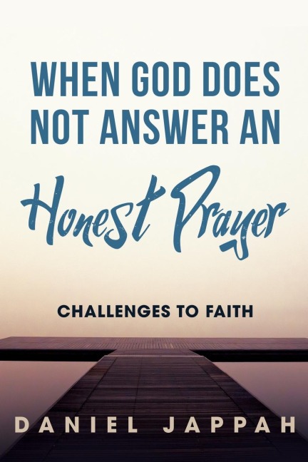 WHEN GOD DOES NOT ANSWER AN HONEST PRAYER: Challenges to Faith