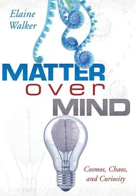 Matter Over Mind: Cosmos, Chaos, and Curiosity