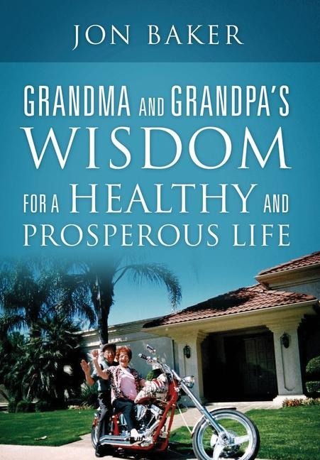 Grandma and Grandpas Wisdom for a Healthy and Prosperous Life