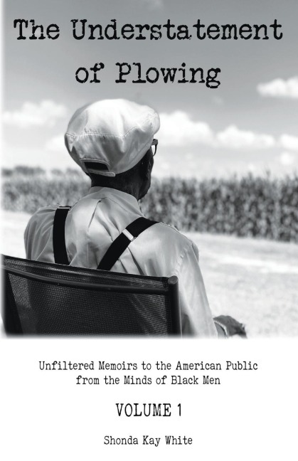 The Understatement of Plowing: Unfiltered Memoirs to the American Public from the Minds of Black Men