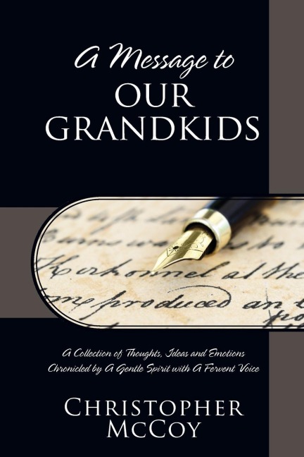 A Message to Our Grandkids: A Collection of Thoughts, Ideas and Emotions Chronicled by A Gentle Spirit with A Fervent Voice