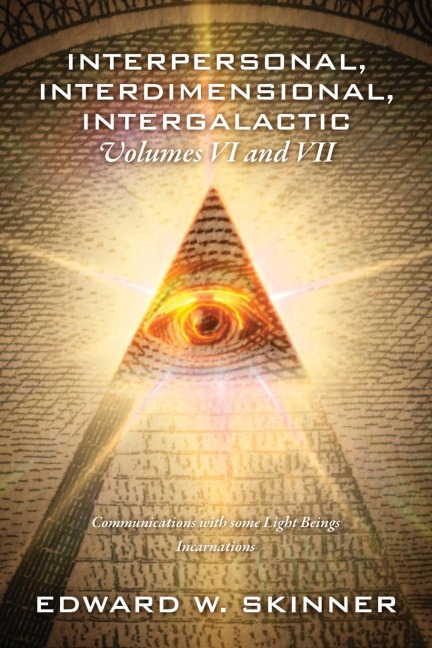 Interpersonal, Interdimensional, Intergalactic, Volumes VI and VII: Communications with some Light Beings - Incarnations