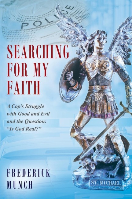 Searching for my Faith: A Cop's Struggle with Good and Evil and the Question:  "Is God Real?"