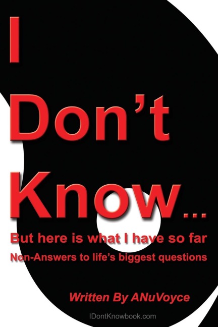 I Don't Know... But Here Is What I Have So Far: Non-Answers to Life's Biggest Questions