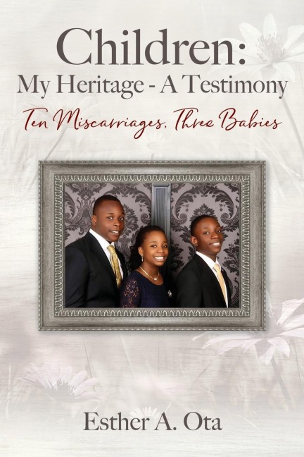 Children: My Heritage - A Testimony: Ten Miscarriages, Three Babies