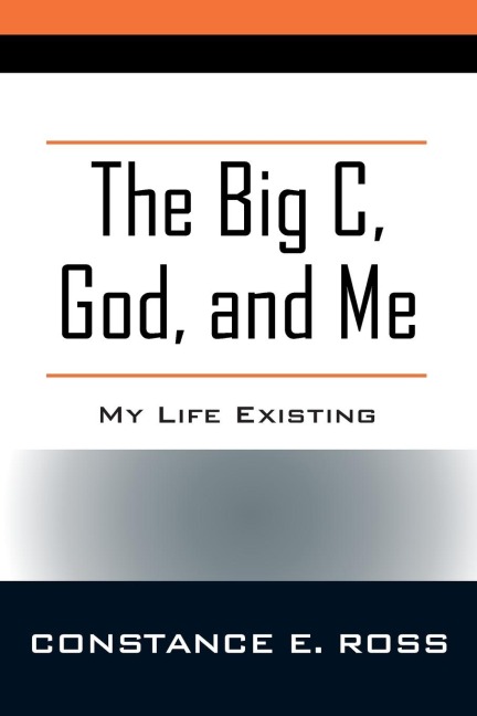 The Big C, God, and Me: My Life Existing