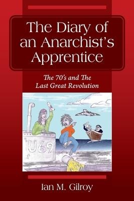 The Diary of an Anarchists Apprentice: The 70s and The Last Great Revolution