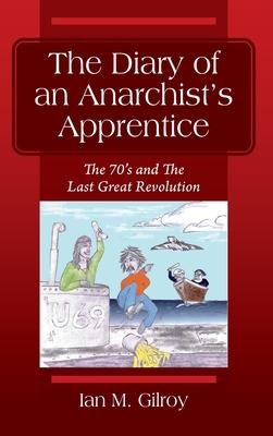 The Diary of an Anarchists Apprentice: The 70s and The Last Great Revolution