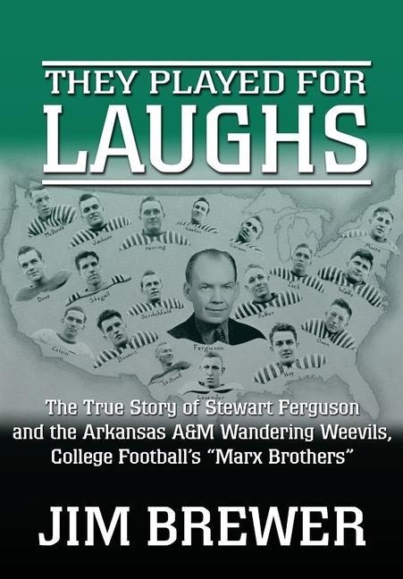They Played for Laughs: The True Story of Stewart Ferguson and the Arkansas A&M Wandering Weevils, College Footballs Marx Brothers