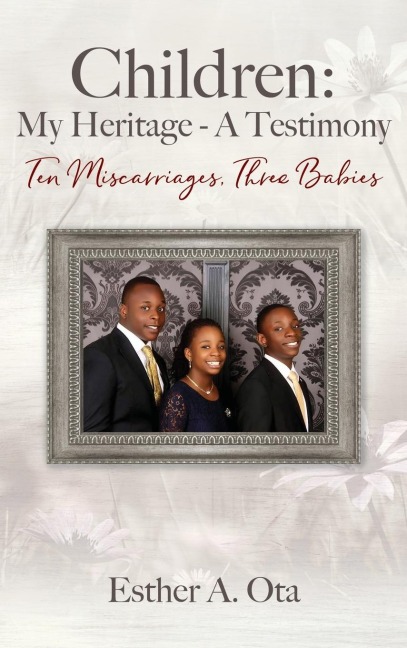 Children: My Heritage - A Testimony: Ten Miscarriages, Three Babies