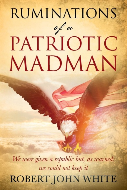 Ruminations of a Patriotic Madman: We were given a republic but, as warned: we could not keep it