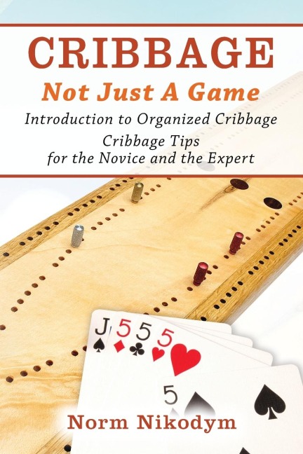 CRIBBAGE - NOT JUST A GAME: Introduction to Organized Cribbage - Cribbage Tips for the Novice and the Expert